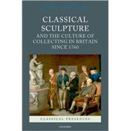 Classical Sculpture and the Culture of Collecting in Britain since 1760 by Coltman, Viccy, 9780199551262