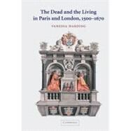 The Dead and the Living in Paris and London, 1500–1670 by Vanessa Harding, 9780521811262