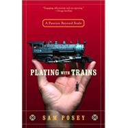 Playing with Trains A Passion Beyond Scale by POSEY, SAM, 9780812971262