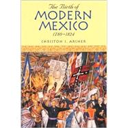 The Birth of Modern Mexico, 17801824 by Archer, Christon I., 9780842051262