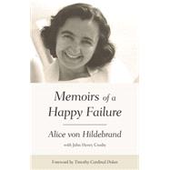 Alice Von Hildebrand: Memoirs of a Happy Failure by Von Hildebrand, Alice; Dolan, Timothy M.; Crosby, John Henry, 9781618901262