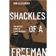 Shackles of a Freeman The Untold Story of Lewis Sheridan Leary by Alexander, Don, 9781667891262