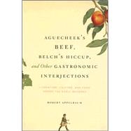 Aguecheek's Beef, Belch's Hiccup, and Other Gastronomic Interjections : Literature, Culture, and Food among the Early Moderns by Appelbaum, Robert, 9780226021263