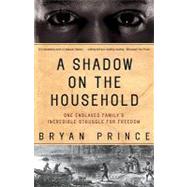 A Shadow on the Household One Enslaved Family's Incredible Struggle for Freedom by Prince, Bryan, 9780771071263
