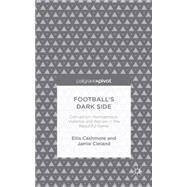 Football's Dark Side: Corruption, Homophobia, Violence and Racism in the Beautiful Game Racism, Homophobia, Drugs and Violence in the Beautiful Game by Cashmore, Ellis; Cleland, Jamie, 9781137371263