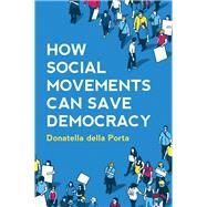 How Social Movements Can Save Democracy Democratic Innovations from Below by Della Porta, Donatella, 9781509541263