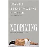 Noopiming: The Cure for White Ladies by Simpson, Leanne Betasamosake, 9781517911263