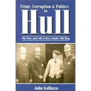 Crime, Corruption & Politics in Hull by Galluzzo, John, 9781596291263