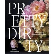 Pretty Dirty The Life of Flowers, From Creation to Compost by Stapleton, Melanie, 9781761451263