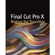 Final Cut Pro X Making the Transition by Jordan, Larry, Editor, 9780321811264