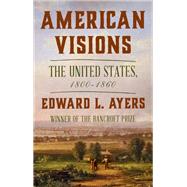 American Visions The United States, 1800-1860 by Ayers, Edward L., 9780393881264