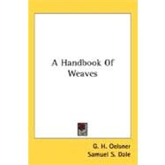 A Handbook Of Weaves by Oelsner, G. H.; Dale, Samuel S., 9780548481264
