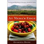 At Mesa's Edge : Cooking and Ranching in Colorado's North Fork Valley by Bone, Eugenia, 9780618221264
