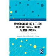 Understanding Citizen Journalism as Civic Participation by Nah; Seungahn, 9781138281264