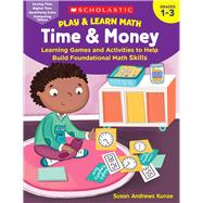 Play & Learn Math: Time & Money Learning Games and Activities to Help Build Foundational Math Skills by Kunze, Susan, 9781338641264