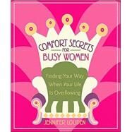 Comfort Secrets for Busy Women : Finding Your Way When Your Life Is Overflowing by Louden, Jennifer, 9781402201264