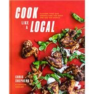 Cook Like a Local Flavors That Can Change How You Cook and See the World: A Cookbook by Shepherd, Chris; Goalen, Kaitlyn, 9781524761264