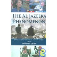 Al Jazeera Phenomenon: Critical Perspectives on New Arab Media by Zayani,Mohamed, 9781594511264