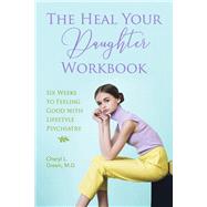 The Heal Your Daughter Workbook Six Weeks to Feeling Good with Lifestyle Psychiatry by Green, M.D., Cheryl L., 9781667871264