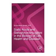 Sialic Acids and Sialoglycoconjugates in the Biology of Life, Health and Disease by Ghosh, Shyamasree, 9780128161265