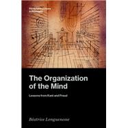 The Organization of the Mind Lessons from Kant and Freud by Longuenesse, B�atrice, 9780197781265