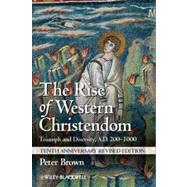 The Rise of Western Christendom Triumph and Diversity, A.D. 200-1000 by Brown, Peter, 9781118301265