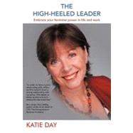 The High-heeled Leader: Embrace Your Feminine Power in Life and Work by Day, Katie, 9781452551265