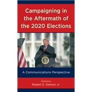 Campaigning in the Aftermath of the 2020 Elections A Communications Perspective by Denton, Robert E., Jr.; Denton, Robert, 9781538161265