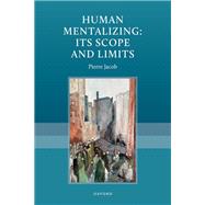 Human Mentalizing: Its Scope and Limits by Jacob, Pierre, 9780198901266