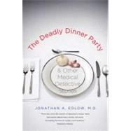 The Deadly Dinner Party; and Other Medical Detective Stories by Jonathan A. Edlow, M.D., 9780300171266
