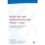 Who Do My Opponents Say That I Am? An Investigation of the Accusations Against the Historical Jesus by McKnight, Scot; Modica, Joseph B., 9780567031266