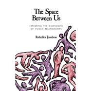 The Space between Us; Exploring the Dimensions of Human Relationships by Ruthellen Josselson, 9780761901266