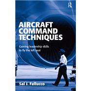 Aircraft Command Techniques: Gaining Leadership Skills to Fly the Left Seat by Fallucco,Sal J., 9781138401266