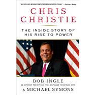 Chris Christie The Inside Story of His Rise to Power by Ingle, Bob; Symons, Michael G., 9781250031266
