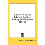 Life of William Edward Collins, Bishop of Gibraltar by Mason, Arthur James, 9781436631266