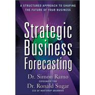 Strategic Business Forecasting: A Structured Approach to Shaping the Future of Your Business by Ramo, Simon; Sugar, Ronald, 9780071621267