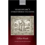 Shakespeare's Unreformed Fictions by Woods, Gillian, 9780199671267