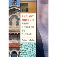 The Art Museum from Boullee to Bilbao by McClellan, Andrew, 9780520251267