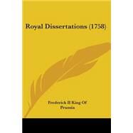 Royal Dissertations by Frederick II, King of Prussia, 9780548831267