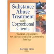 Substance Abuse Treatment with Correctional Clients: Practical Implications for Institutional and Community Settings by Pallone; Letitia C, 9780789021267