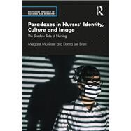 Paradoxes in Nurses' Identity, Culture and Image by McAllister, Margaret; Brien, Donna Lee, 9781138491267