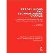 Trade Unions and Technological Change: A Research Report Submitted to the 1966 Congress of Landsorganistionen i Sverige by Anderman; Steve, 9781138561267