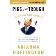 Pigs at the Trough How Corporate Greed and Political Corruption Are Undermining America by HUFFINGTON, ARIANNA, 9781400051267