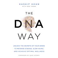 The DNA Way Unlock the Secrets of Your Genes to Reverse Disease, Slow Aging, and Achieve Optimal Wellness by Khan, Kashif; Asprey, Dave, 9781401971267