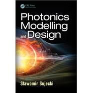 Photonics Modelling and Design by Sujecki; Slawomir, 9781466561267