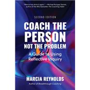 Coach the Person, Not the Problem: A Guide to Using Reflective Inquiry by Marcia Reynolds, 9798890571267