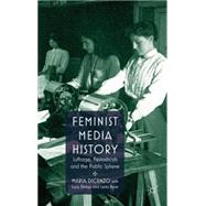 Feminist Media History Suffrage, Periodicals and the Public Sphere by DiCenzo, Maria; Delap, Lucy; Ryan, Leila, 9780230241268