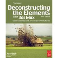 Deconstructing the Elements with 3ds Max: Create natural fire, earth, air and water without plug-ins by Draper; Pete, 9780240521268