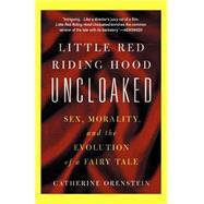 Little Red Riding Hood Uncloaked Sex, Morality, And The Evolution Of A Fairy Tale by Orenstein, Catherine, 9780465041268