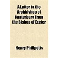 A Letter to the Archbishop of Canterbury from the Bishop of Exeter by Phillpotts, Henry; Sumner, John Bird, 9781154601268